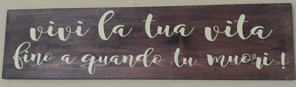 Vivi la tua vita fino a quando tu muori - live your life until you die